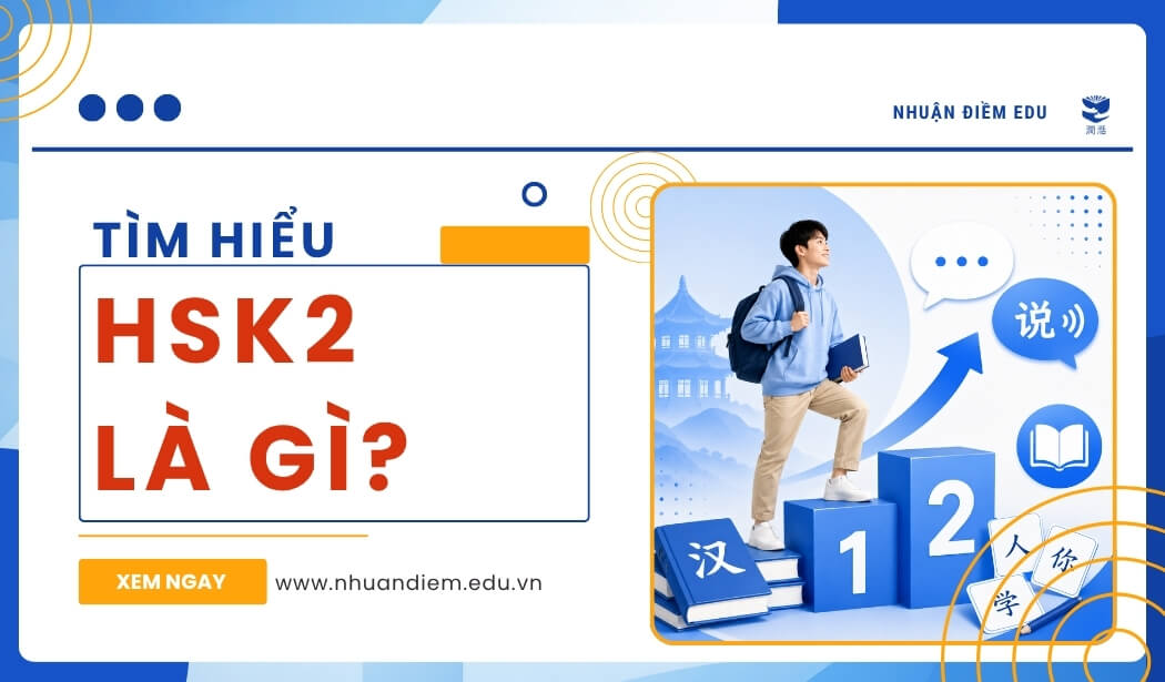 HSK2 là gì? Khi nào nên nâng level từ HSK1 lên HSK2?