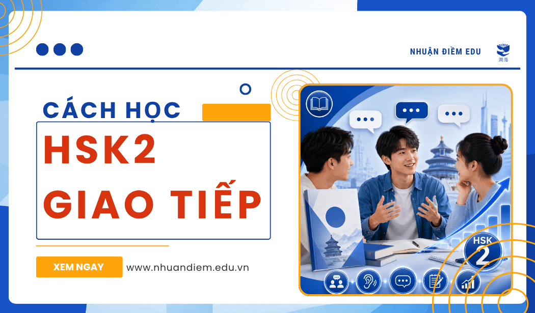 Học HSK2 thế nào để giao tiếp được, không chỉ làm bài thi tốt?